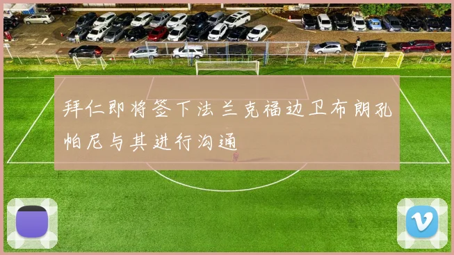 拜仁即将签下法兰克福边卫布朗孔帕尼与其进行沟通