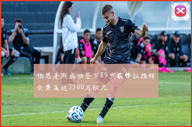 伯恩茅斯成功签下19岁前锋拉扬转会费高达3500万欧元