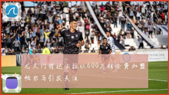 尤文门将达法拉以600万转会费加盟帕尔马引发关注