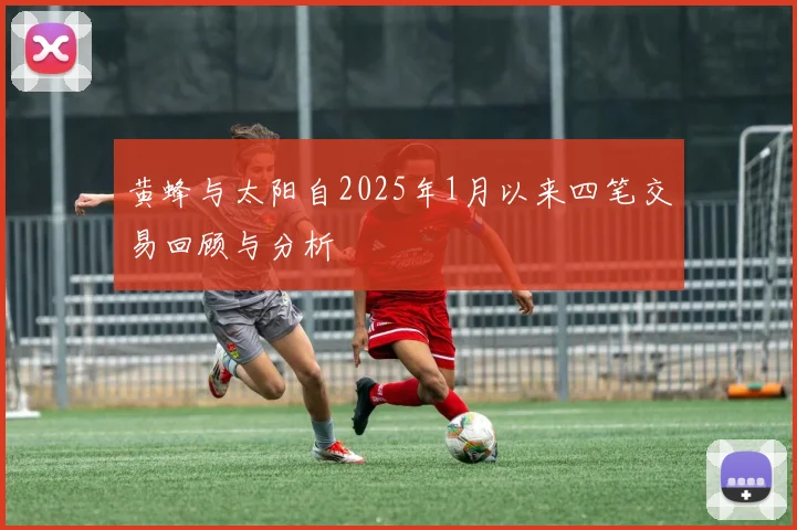 黄蜂与太阳自2025年1月以来四笔交易回顾与分析